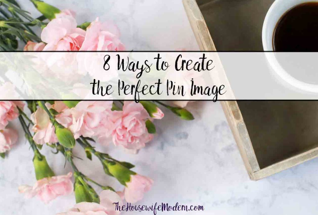 8 Ways To Create Perfect Pin Images (That Result In Clicks!)